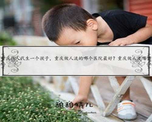 重庆找人代生一个孩子，